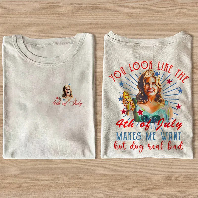You Look Like The 4th Of July Makes Me Want A Hot Dog Real Bad T-shirt