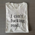 I Can't Fucking Read T-shirt