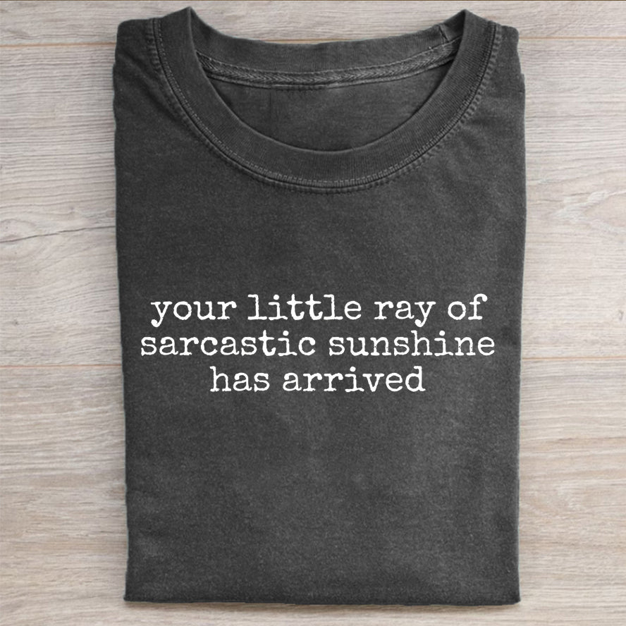 Your Little Ray of Sarcastic Sunshine Has Arrived T-shirt
