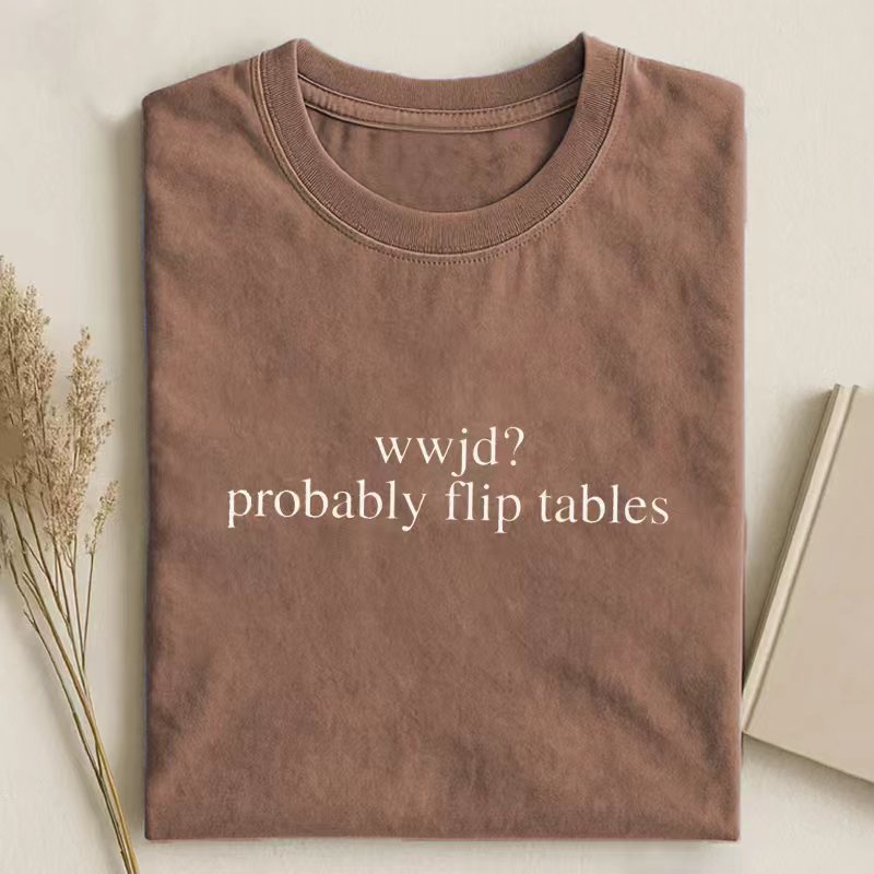 WWJD Probably Flip Tables T-shirt