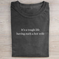 It’s a Tough Life Having Such a Hot Wife T-shirt