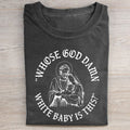 Whose God Damn White Baby Is This T-shirt