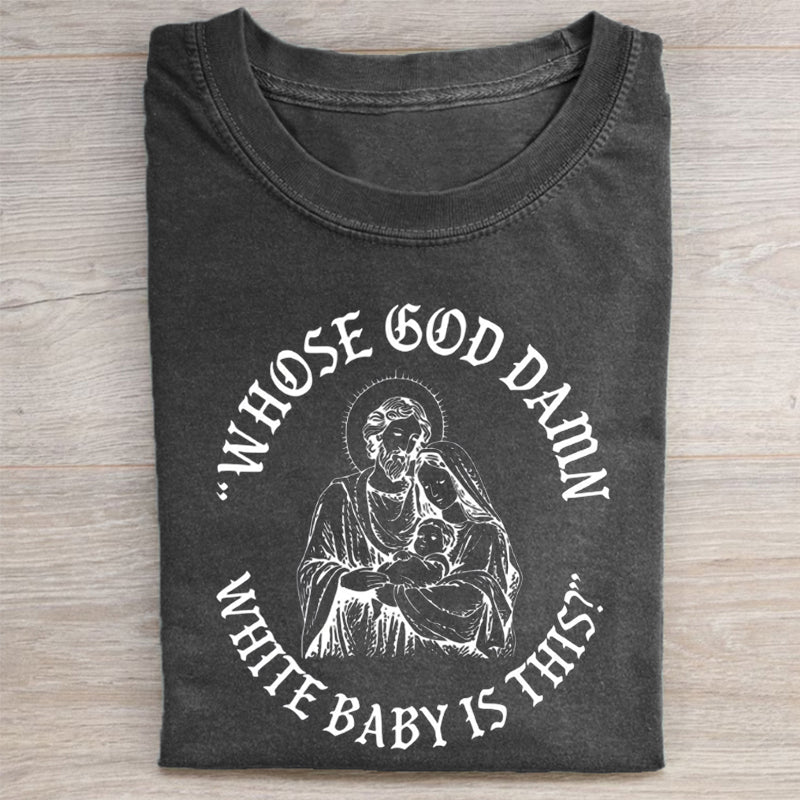 Whose God Damn White Baby Is This T-shirt
