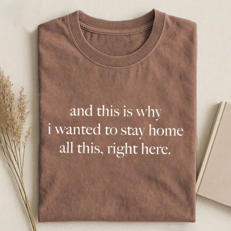 And This Is Why I Wanted To Stay Home All This Right Here T-shirt