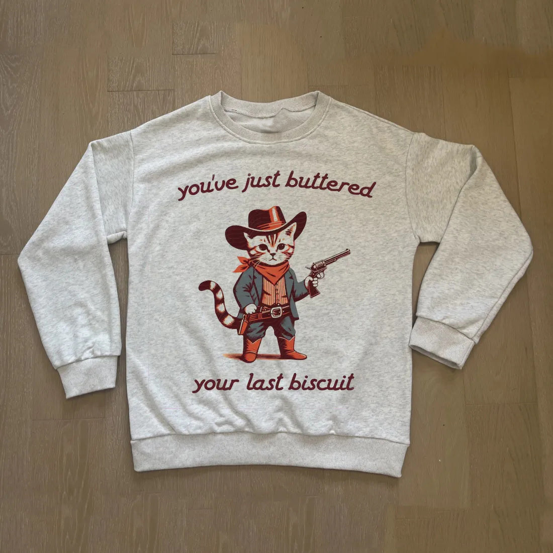 You've Just Buttered Your Last Biscuit Sweatshirt