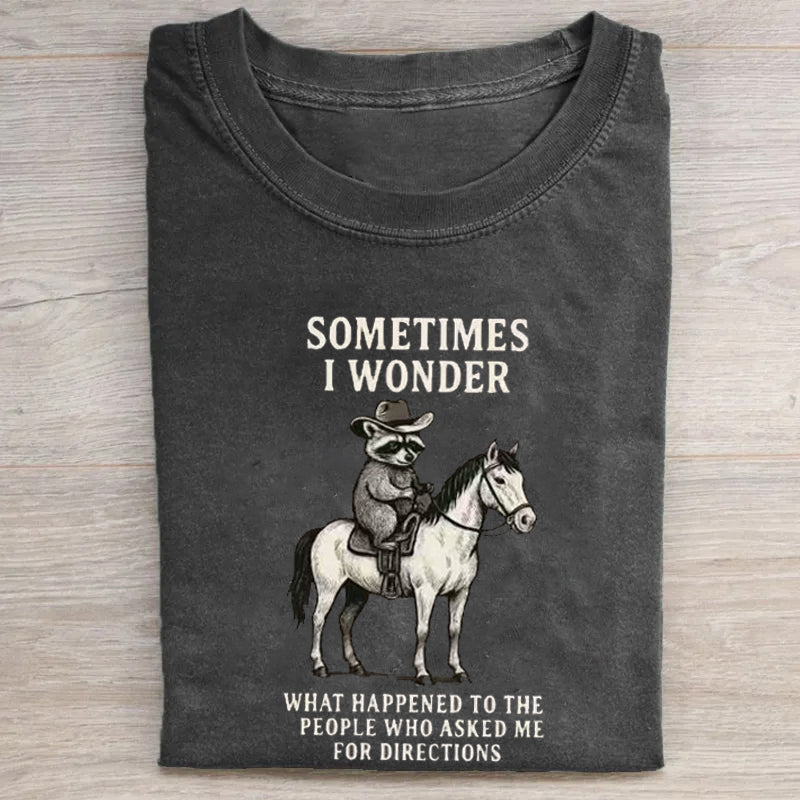 Sometimes I Wonder What Happened To The People Who Asked Me For Directions T-shirt