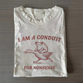 i am a conduit for nonsense T-shirt