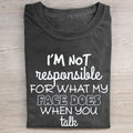 I'm Not Responsible For What My Face Does When You Talk T-shirt