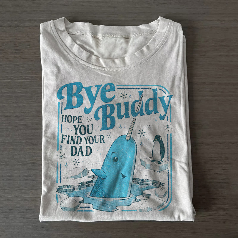Bye Buddy Hope You Find Your Dad T-shirt