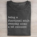 Being A Functional Adult Everyday Seems A Bit Excessive T-shirt