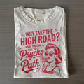 Why Take The High Road When You Can Take The Psycho Path T-shirt