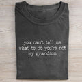 You Can't Tell Me What To Do You're Not My Grandson T-shirt