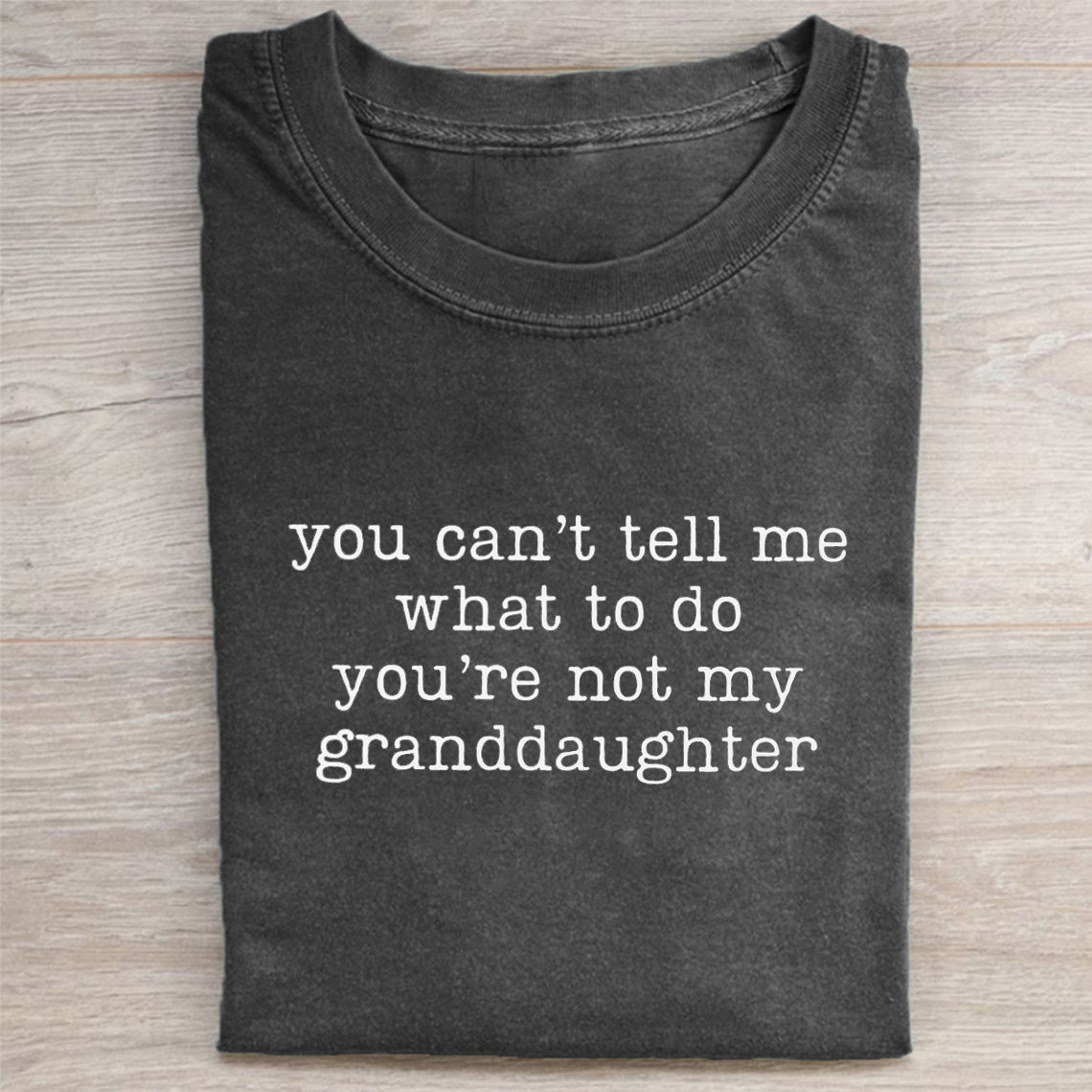 You Can't Tell Me What To Do You're Not My Granddaughter T-shirt