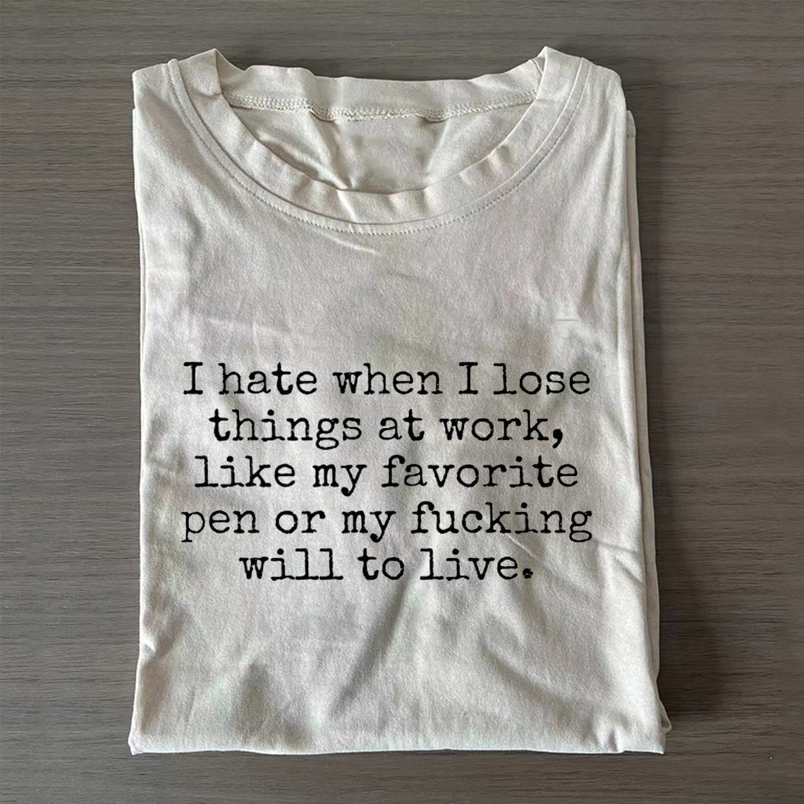 I Hate When I Lose Things at Work Like My Will to Live T-shirt