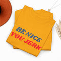 Be Nice You Jerk T-shirt
